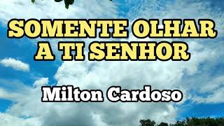 Milton Cardoso  Somente olhar a Ti [upl. by Htaras553]