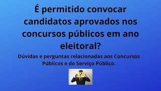 É permitido convocar candidatos aprovados em ano eleitoral Dúvidas e perguntas [upl. by Brelje]