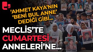 Ahmet Kayanın Beni Bul Anne dediği gibi Mecliste Cumartesi Anneleri ne dikkat çeken sözler [upl. by Anelrahs289]