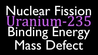 Mass Defect amp Binding Energy 5 of 7 Fission of Uranium 235 [upl. by Yniffit370]