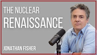 The Nuclear Renaissance with Jonathan Fisher [upl. by Duval]