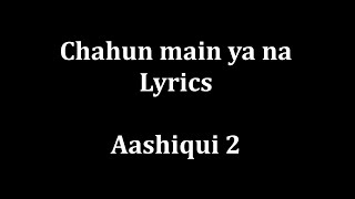 Chahun Main ya na Lyrics quotAashiqui 2quot  Arijit Singh Palak Muchhal [upl. by Ronyam]