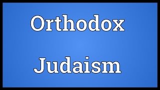 Orthodox Judaism Meaning [upl. by Peltz]