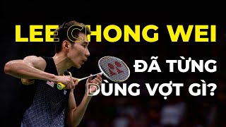 HUYỀN THOẠI VĨ ĐẠI Lee Chong Wei từng sử dụng vợt cầu lông gì [upl. by Ytoc]