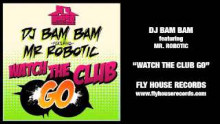 DJ Bam Bam feat Mr Robotic  Watch The Club Go [upl. by Eenert]