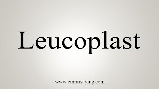 How To Say Leucoplast [upl. by Oliviero]