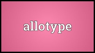 Allotype Meaning [upl. by Nirb721]