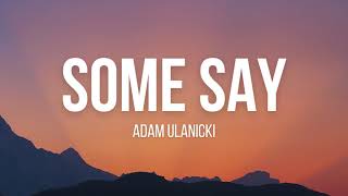 Adam Ulanicki  Some Say Lyrics [upl. by Neerehs]