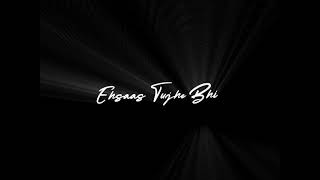 Ehsaas Tujhe Bhi Mere Pyar Ka Hoga Black Screen Lyrics trending shots [upl. by Castera]