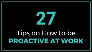 27 Tips on How to be Proactive at Work [upl. by Booma]