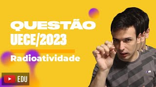 Questão UECE2023  Radioatividade [upl. by Ihpen]