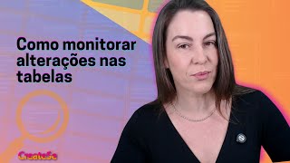 Como monitorar alterações nas tabelas [upl. by Radley888]