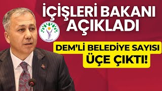 İçişleri Bakanı Açıkladı DEM Partili Belediye Sayısı Üçe Çıktı [upl. by Adnanref]