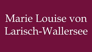 How to Pronounce Marie Louise von LarischWallersee Correctly in German [upl. by Honey]