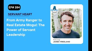 From Army Ranger to Real Estate Mogul The Power of Servant Leadership with James [upl. by Onfroi94]