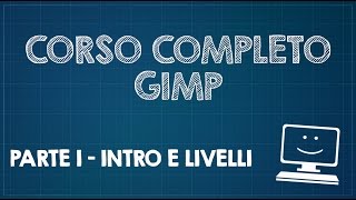 Corso completo di GIMP  Parte 1  Introduzione e livelli [upl. by Jean-Claude]