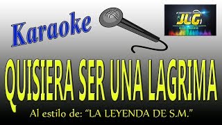 QUISIERA SER UNA LAGRIMAKaraoke JLG La Leyenda de SM [upl. by Koloski]