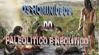 OS HOMINÍDEOS DOS PERÍODOS PALEOLÍTICO E NEOLÍTICO [upl. by Yecnuahc]