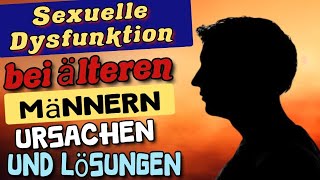 Sexuelle Dysfunktion bei älteren Männern  Ursachen und Lösungen  Sexualität älterer Männer [upl. by Ecirtnahs]