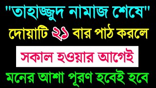 তাহাজ্জুদ নামাজ শেষে দোয়াটি 21 বার পাঠ করলে  সকাল হওয়ার আগেই মনের আশা পূরণ হবে [upl. by Herring]