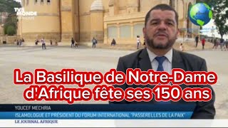 YOUCEF MECHERIA la Basilique de NotreDame d’Afrique fête ses 150 ans [upl. by Haerb]