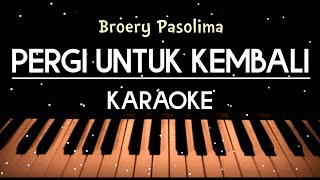 PERGI UNTUK KEMBALIBroery Pasolimakaraoke original Liryk [upl. by Tamas]