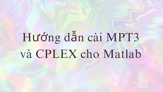 Hướng dẫn cài MPT3 và Cplex 128 cho Matlab [upl. by Gal312]