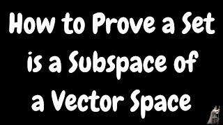 How to Prove a Set is a Subspace of a Vector Space [upl. by Kronfeld145]