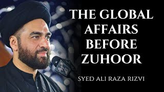 The Global Affairs Before Zuhoor  Syed Ali Raza Rizvi [upl. by Akimik]