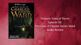 Tentacle Tales of Terror Episode 52 The Case of Charles Dexter Ward lovecraft reviews [upl. by Ariana]