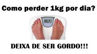 Como Perder 1Kg Por Dia Emagrecer Rápido  Deixa de Ser Gordo 5 [upl. by Mira604]