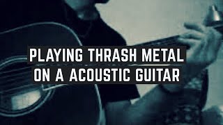 Acoustic Thrash Metal  Thrashing on a Acoustic Guitar 😎 [upl. by Cud848]