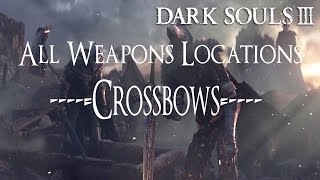 Dark Souls 3 All Weapons Locations Guide  Crossbows [upl. by Humbert]