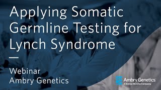 Applying Somatic Germline Testing for Lynch Syndrome  Webinar  Ambry Genetics [upl. by Iphigeniah]