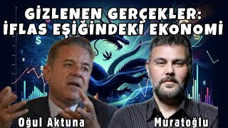 GİZLENEN GERÇEKLER İFLAS EŞİĞİNDEKİ EKONOMİ  MURAT MURATOĞLU  OĞUL AKTUNA [upl. by Willtrude]