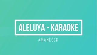 Karaoke  Aleluya  Amanecer  K I C [upl. by Nezah]