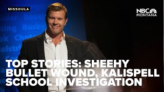 TOP STORIES Sheehy bullet wound Kalispell Schools investigation workforce housing [upl. by Ramma118]