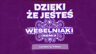 Lanberry Tribbs  Dzięki że jesteś WESELNIAKI REMIX [upl. by Cis550]