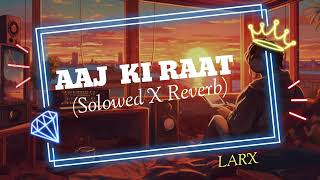 AAJ KI RAAT SONG  SOLOWED  REVERB  LOFI SONG [upl. by Arbrab583]