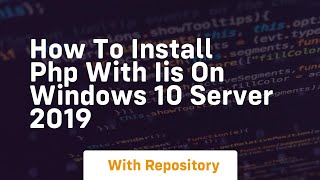 How to install php with iis on windows 10 server 2019 [upl. by Atiragram]