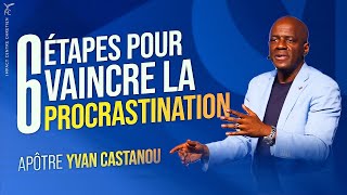 6 ÉTAPES POUR VAINCRE LA PROCRASTINATION  Apôtre YVAN CASTANOU [upl. by Adialeda]