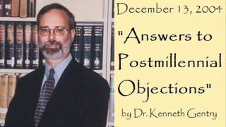 Answers to Postmillennial Objections Dr Kenneth Gentry [upl. by Aniret]