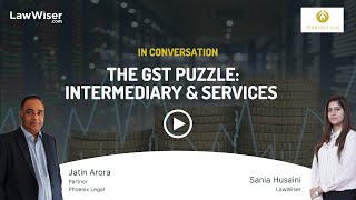 The GST Puzzle  Intermediary amp Services  InConversation  Jatin Arora Phoenix Legal gst [upl. by Zumstein]