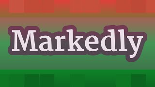 MARKEDLY pronunciation • How to pronounce MARKEDLY [upl. by Cybill971]