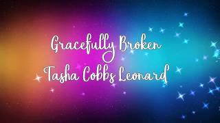 Gracefully Broken by Tasha Cobbs Leonard wlyrics [upl. by Ayoral]