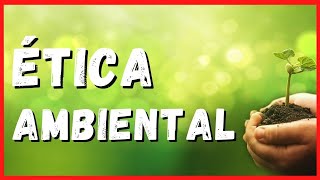 Ética Ambiental importancia de la ÉTICA MEDIOAMBIENTAL para Cuidar el Planeta [upl. by Aksel]