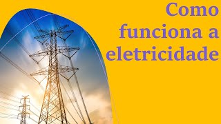 Como funciona a Eletricidade [upl. by Lucila]