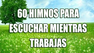 60 HIMNOS PARA ESCUCHAR MIENTRAS TRABAJAS  HERMOSOS HIMNOS QUE TOCAN EL CORAZÓN [upl. by Adiazteb]