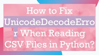 How to Fix UnicodeDecodeError When Reading CSV Files in Python [upl. by Tigirb]