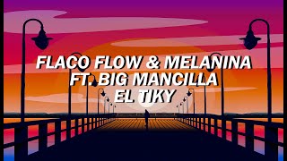 Flaco Flow amp Melanina ft Big Mancilla – El Tiky LetraLyrics [upl. by Amsirac222]